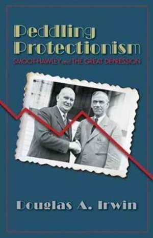 Peddling Protectionism – Smoot–Hawley and the Great Depression de Douglas A. Irwin