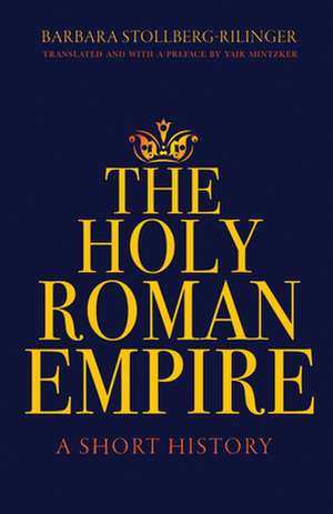 The Holy Roman Empire – A Short History de Barbara Stollberg–rilin