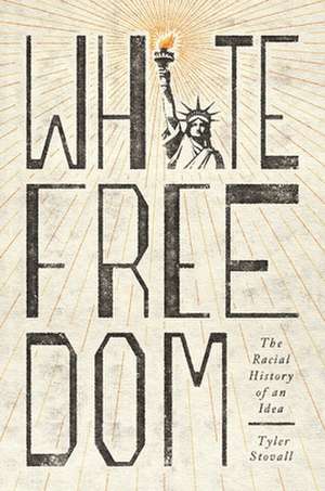 White Freedom – The Racial History of an Idea de Tyler Stovall