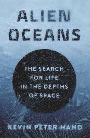 Alien Oceans – The Search for Life in the Depths of Space de Kevin Hand