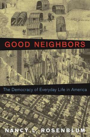 Good Neighbors – The Democracy of Everyday Life in America de Nancy L. Rosenblum