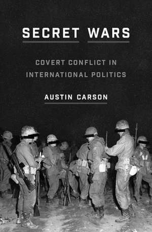 Secret Wars – Covert Conflict in International Politics de Austin Carson