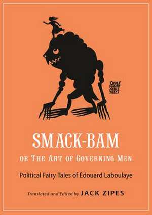 Smack–Bam, or The Art of Governing Men – Political Fairy Tales of Édouard Laboulaye de Édouard Laboulaye