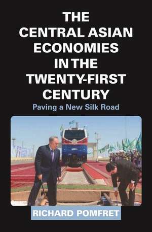 The Central Asian Economies in the Twenty–First – Paving a New Silk Road de Richard Pomfret