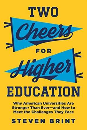 Two Cheers for Higher Education – Why American Universities Are Stronger Than Ever–and How to Meet the Challenges They Face de Steven Brint