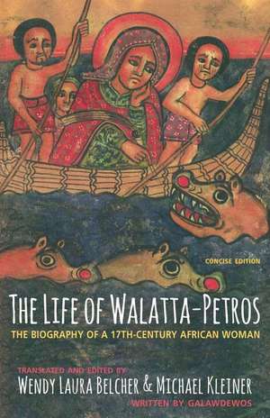 The Life of Walatta–Petros – A Seventeenth–Century Biography of an African Woman, Concise Edition de Wendy Laura Belcher