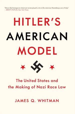 Hitler′s American Model – The United States and the Making of Nazi Race Law de James Q. Whitman