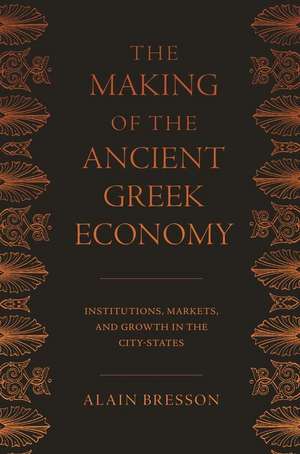 The Making of the Ancient Greek Economy – Institutions, Markets, and Growth in the City–States de Alain Bresson