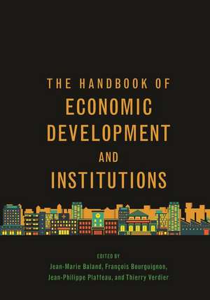 The Handbook of Economic Development and Institutions de Jean–marie Baland