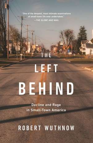 The Left Behind – Decline and Rage in Small–Town America de Robert Wuthnow