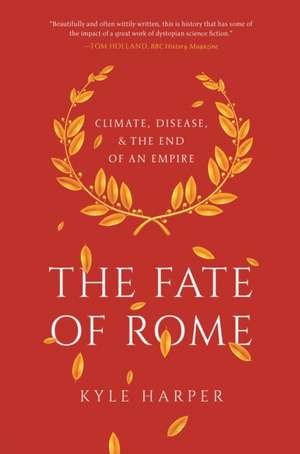 The Fate of Rome – Climate, Disease, and the End of an Empire de Kyle Harper