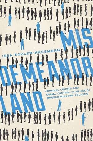 Misdemeanorland – Criminal Courts and Social Control in an Age of Broken Windows Policing de Issa Kohler–hausmann