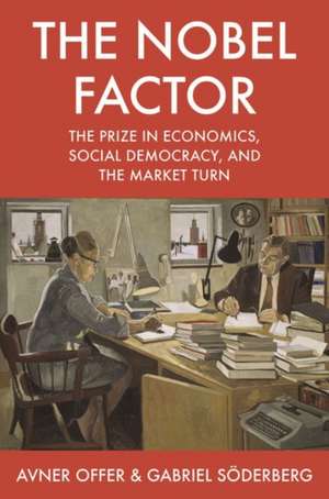 The Nobel Factor – The Prize in Economics, Social Democracy, and the Market Turn de Avner Offer