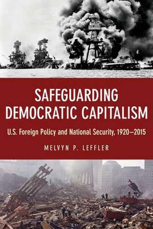 Safeguarding Democratic Capitalism – U.S. Foreign Policy and National Security, 1920–2015 de Melvyn P. Leffler