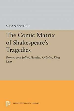 The Comic Matrix of Shakespeare`s Tragedies – Romeo and Juliet, Hamlet, Othello, and King Lear de Susan Snyder