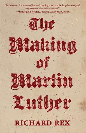 The Making of Martin Luther de Richard Rex