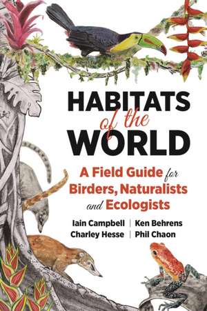 Habitats of the World – A Field Guide for Birders, Naturalists, and Ecologists de Iain Campbell