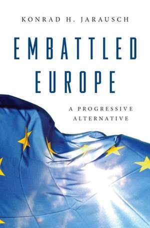 Embattled Europe – A Progressive Alternative de Konrad H. Jarausch