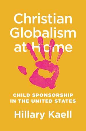 Christian Globalism at Home – Child Sponsorship in the United States de Hillary Kaell