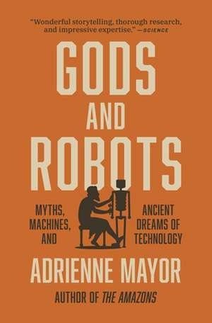 Gods and Robots – Myths, Machines, and Ancient Dreams of Technology de Adrienne Mayor