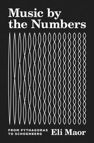 Music by the Numbers – From Pythagoras to Schoenberg de Eli Maor