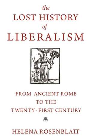 The Lost History of Liberalism – From Ancient Rome to the Twenty–First Century de Helena Rosenblatt