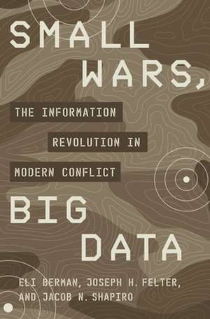 Small Wars, Big Data – The Information Revolution in Modern Conflict de Eli Berman