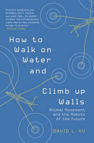 How to Walk on Water and Climb up Walls – Animal Movement and the Robots of the Future de David Hu