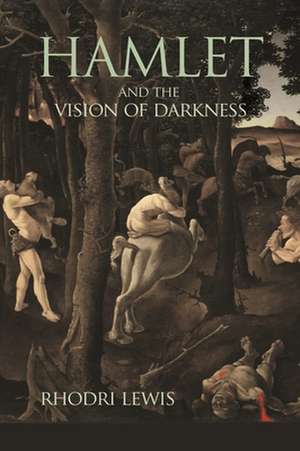 Hamlet and the Vision of Darkness de Rhodri Lewis