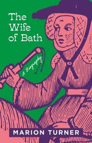 The Wife of Bath – A Biography de Marion Turner