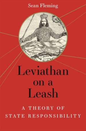 Leviathan on a Leash – A Theory of State Responsibility de Sean Fleming