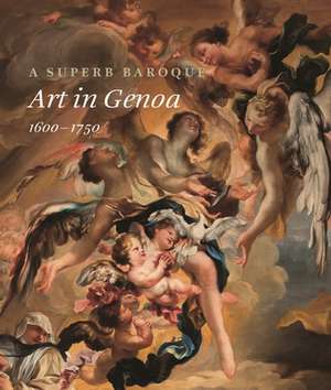 A Superb Baroque – Art in Genoa, 1600–1750 de Jonathan Bober