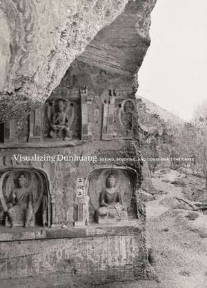 Visualizing Dunhuang – Seeing, Studying, and Conserving the Caves de Shengliang Zhao