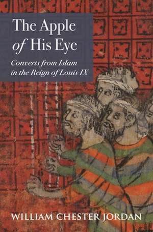 The Apple of His Eye – Converts from Islam in the Reign of Louis IX de William Chester Jordan