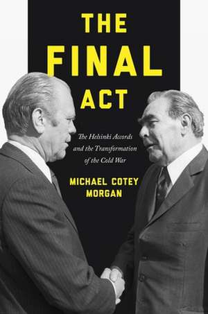 The Final Act – The Helsinki Accords and the Transformation of the Cold War de Michael Cotey Morgan