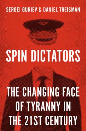 Spin Dictators – The Changing Face of Tyranny in the 21st Century de Sergei Guriev