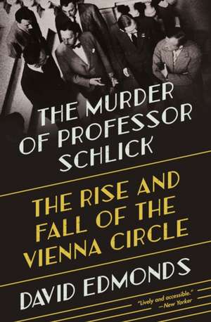 The Murder of Professor Schlick – The Rise and Fall of the Vienna Circle de David Edmonds