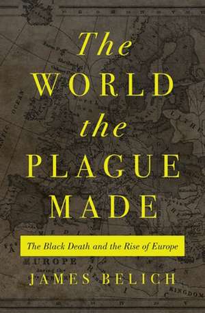 The World the Plague Made – The Black Death and the Rise of Europe de James Belich