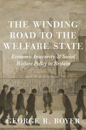 The Winding Road to the Welfare State – Economic Insecurity and Social Welfare Policy in Britain de George R. Boyer