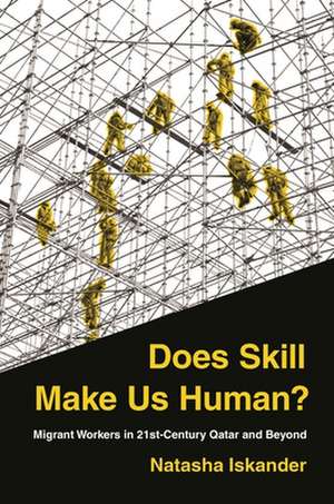 Does Skill Make Us Human? – Migrant Workers in 21st–Century Qatar and Beyond de Natasha Iskander