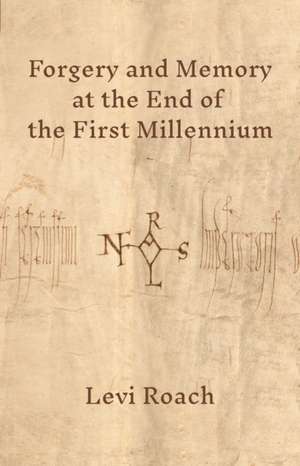 Forgery and Memory at the End of the First Millennium de Levi Roach