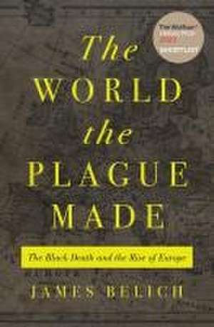 The World the Plague Made – The Black Death and the Rise of Europe de James Belich