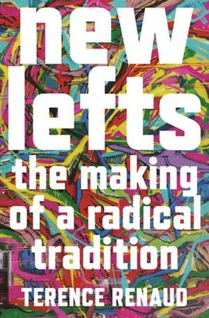 New Lefts – The Making of a Radical Tradition de Terence Renaud