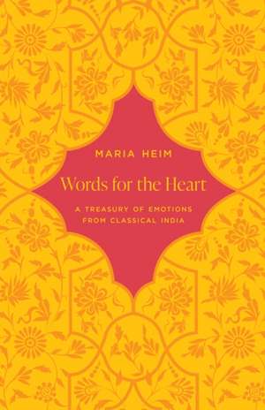 Words for the Heart – A Treasury of Emotions from Classical India de Maria Heim