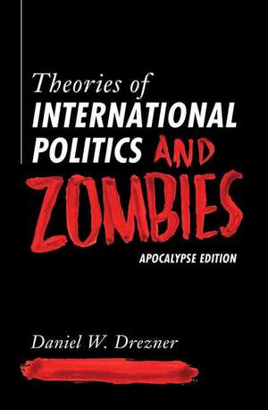 Theories of International Politics and Zombies – Apocalypse Edition de Daniel W. Drezner