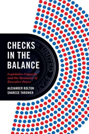 Checks in the Balance – Legislative Capacity and the Dynamics of Executive Power de Alexander Bolton