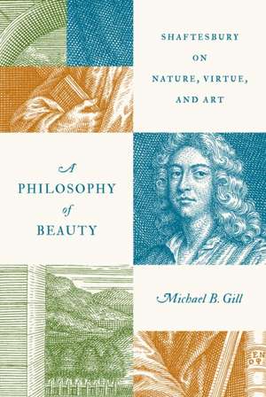 A Philosophy of Beauty – Shaftesbury on Nature, Virtue, and Art de Michael B. Gill