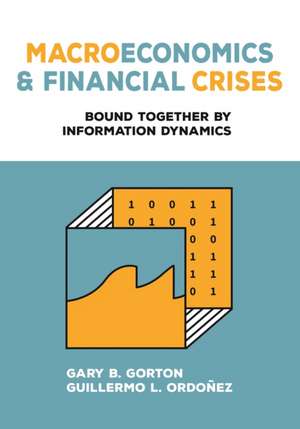 Macroeconomics and Financial Crises – Bound Together by Information Dynamics de Gary B. Gorton