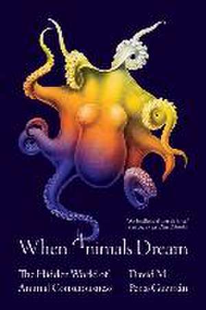 When Animals Dream – The Hidden World of Animal Consciousness de David M. Peña–guzmán