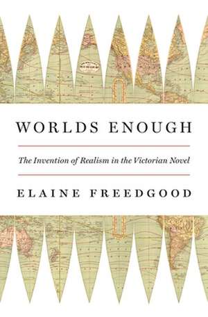 Worlds Enough – The Invention of Realism in the Victorian Novel de Elaine Freedgood